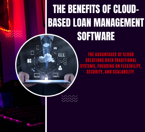 The Benefits of Cloud-Based Loan Management Software