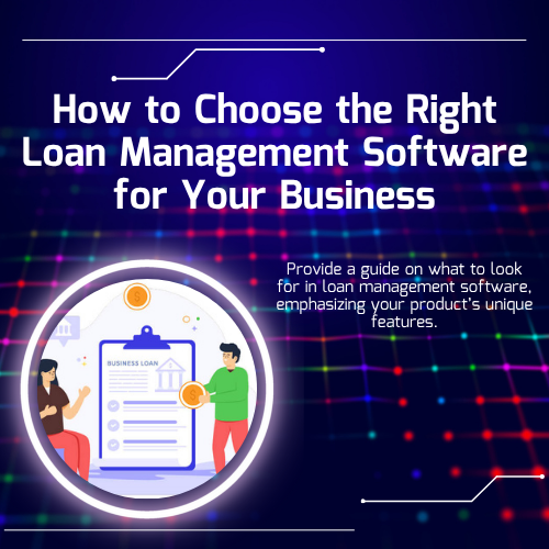 Choose the Right Loan Management Software for Your Business.