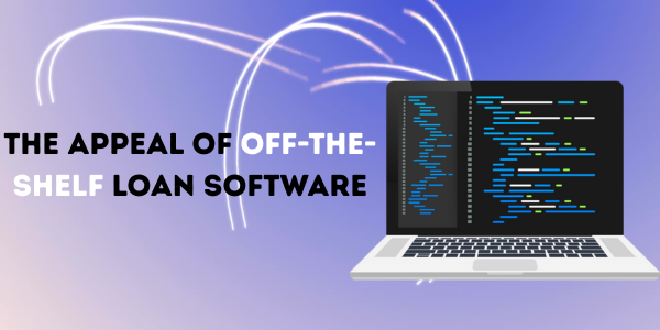 The Appeal of Off the Shelf Loan Software