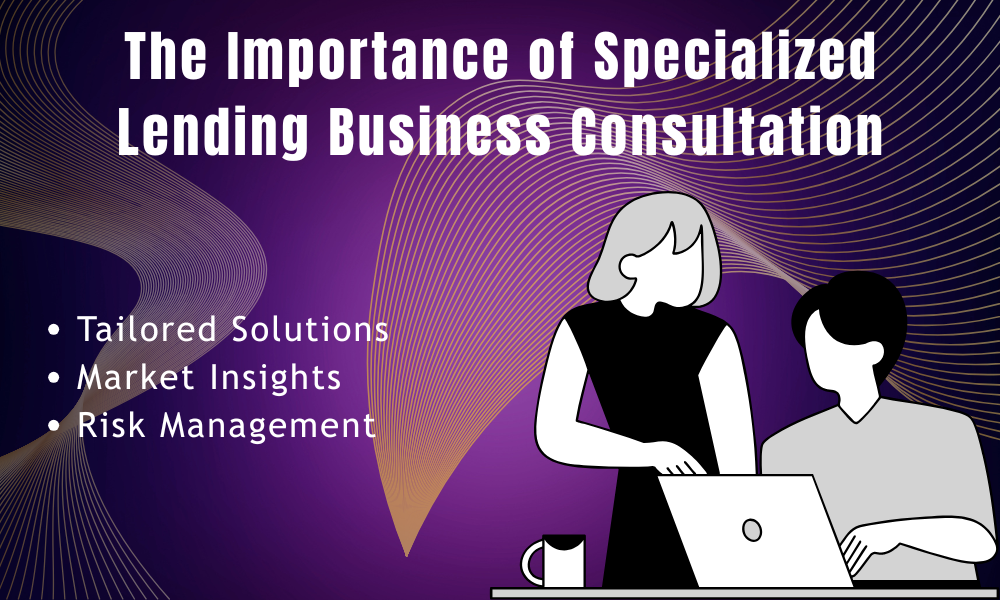 The Importance of Specialized Lending Business Consultation