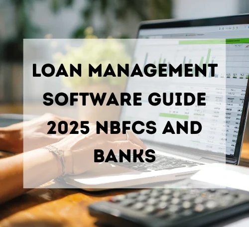 Loan Management Software Guide 2025 NBFCs & Banks