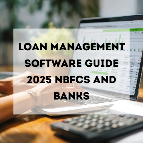 Loan Management Software Guide 2025 NBFCs & Banks