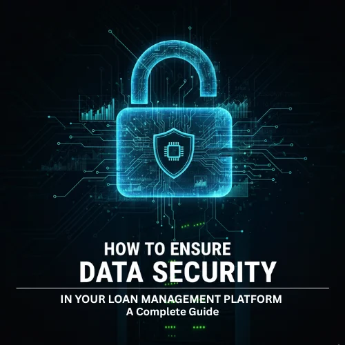 Data Security in Your Loan Management Platform