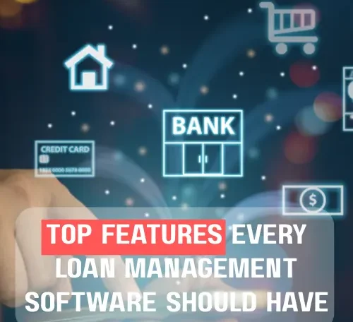 Top Features Every Loan Management Software Should Have
