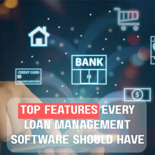 Top Features Every Loan Management Software Should Have