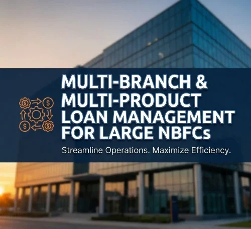 Multi-branch & Multi-product Loan Management For Large Nbfcs