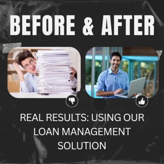 Real Results Before & After Using Our Loan Management Solution